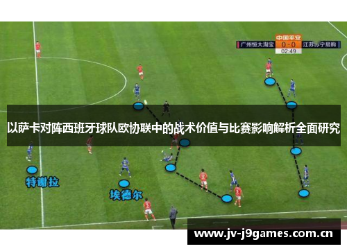 以萨卡对阵西班牙球队欧协联中的战术价值与比赛影响解析全面研究 以萨卡对阵西班牙球队欧协联中的战术价值与比赛影响解析全面研究